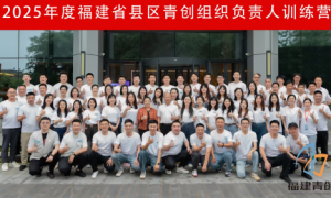 赋能县域青创力量 探索组织发展新路 ——福建省县区青创组织负责人训练营在榕圆满收官